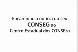 Encaminhe a notícia do seu CONSEG ao Centro Estadual dos CONSEGs